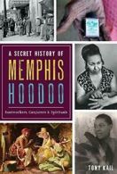 A Secret History of Memphis Hoodoo: Rootworkers, Conjurers & Spirituals. Kail<|