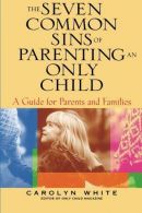 The Seven Common Sins of Parenting An Only Child: A Guide for Parents and Famili
