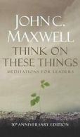 Think on These Things: Meditations for Leaders. Maxwell 9780834125001 New<|
