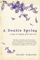 A Double Spring: A Year of Tragedy, Grief and Love By Juliet Darling