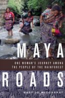 Maya roads: one woman's journey among the people of the rainforest by Mary Jo