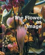 The Flower as Image By Michael Juul Holm, Poul Erik Tojner, Ernst Jonas Bencard