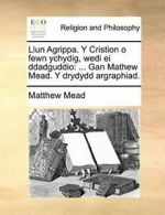 Llun Agrippa. Y Cristion o fewn ychydig, wedi e. Mead, Matthew.#