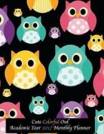 Cute Colorful Owl Academic Year 2017 Monthly Planner: Large 8.5x11 16 Month