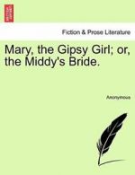 Mary, the Gipsy Girl; or, the Middy's Bride.. Anonymous 9781241576967 New.#