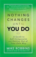 Nothing changes until you do: a guide to self-compassion and getting out of