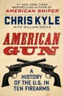 American gun: a history of the U.S. in ten firearms by Chris Kyle (Hardback)