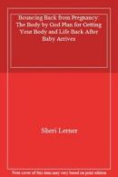 Bouncing Back from Pregnancy: The Body by God P, Lerner, Sheri,,