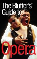 Bluffer's Guides: Bluffer's Guide to Opera: Bluff Your Way in Opera by Peter