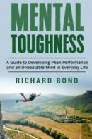 Mental Toughness: A Guide to Developing Peak Performance and an Unbeatable Mind