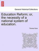 Education Reform; or, the necessity of a nation, Wyse, Thomas,,