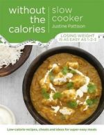 Without the calories: Slow cooker by Justine Pattison (Paperback)