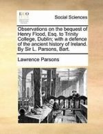 Observations on the bequest of Henry Flood, Esq, Parsons, Lawrence PF,,