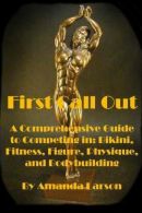 First Call Out: A comprehensive guide to competing in Bikini, Fitness, Figure, W