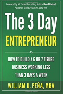 The 3 Day Entrepreneur: How to Build a 6 or 7 Figure Business Working Less Than