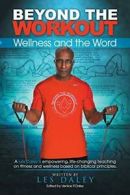 Beyond The Workout: Wellness and the Word. Daley, Les 9781503526631 New.#