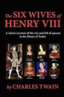 The Six Wives of Henry VIII: A Classic Account of the Rise and Fall of Queens