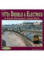 1970's Diesels & Electrics: A Steam Enthusiasts Looks Back by Roger Griffiths