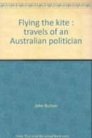 Flying the kite : travels of an Australian politician By John Button