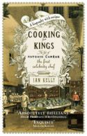 Cooking for kings: the life of the first celebrity chef, Antonin Carme by Ian