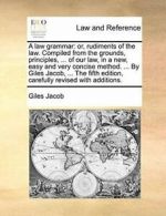 A law grammar: or, rudiments of the law. Compil. Jacob, Giles.#*=