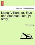 Lionel Villiers; or, True and Steadfast, etc. [A story.].by King, Fielder New.#