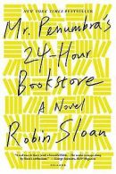 Mr. Penumbra's 24-Hour Bookstore: A Novel | Sloan, Robin | Book