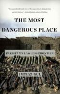 The Most Dangerous Place: Pakistan's Lawless Frontier by Imtiaz Gul (Paperback