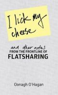 I Lick My Cheese and Other Notes: from the Frontline of Flatsharing By Oonagh O