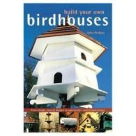 Build your own birdhouses and feeders: from simple, natural designs to