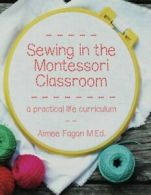 Sewing in the Montessori Classroom: a practical life curriculum By Aimee Fagan