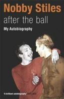 Nobby Stiles after the ball: my autobiography by Nobby Stiles (Paperback)