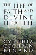 The Life of Faith and Divine Health By Cynthia Cochran Kinard