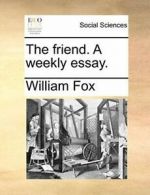 The friend. A weekly essay., Fox, William 9781170100073 Fast Free Shipping,,