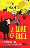 A Load Of Bull: An Engelsman's Adventures In Madrid, Parfitt, Tim,