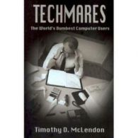 Techmares: The World's Dumbest Computer Users by Timothy D McLendon (Paperback