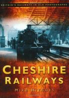 Cheshire Railways (Britain in Old Photographs), Mike Hitches, IS