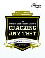 The anxious test-taker's guide to cracking any test by Princeton Review