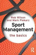 Sport Management: The Basics By Rob Wilson, Mark Piekarz