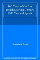 100 Years of Golf: A British Sporting Century (100 Years of Sport) By Ammonite