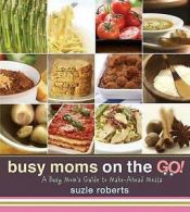 Roberts, Suzie : Busy Moms on the Go!: A Busy Moms Guide