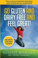 Go Gluten and Dairy Free and Feel Great!: 100 quick and easy recipes plus the sc
