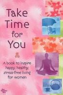 Take time for you: a book to inspire happy, healthy, stress-free living for