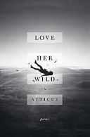 Love Her Wild: Poems | Atticus | Book