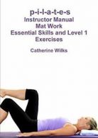 p-i-l-a-t-e-s Mat Work Essential Skills and Lev. Wilks, Catherine.#