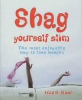 Shag Yourself Slim: The Most Enjoyable Way to Lose Weight by Imah Goer