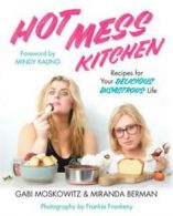 Hot mess kitchen: recipes for your delicious disastrous life by Gabi Moskowitz