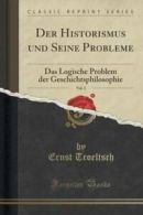 Der Historismus Und Seine Probleme, Vol. 1: Das Logische Problem Der