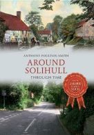 Around Solihull Through Time, Poulton-Smith, Anthony, ISBN 14456