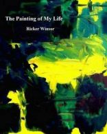 The Painting of My Life by Ricker Winsor (Paperback)